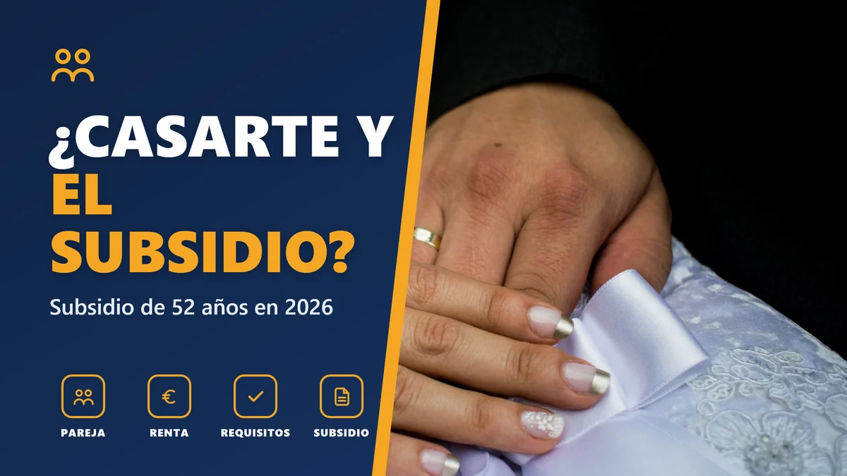 ¿CASARTE Y EL SUBSIDIO? - Subsidio de 52 años en 2026