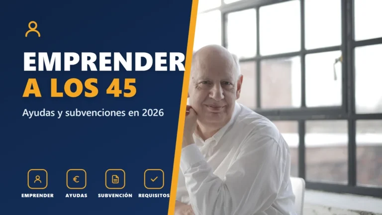 Ayudas y subvenciones para emprender a los 45 en 2026