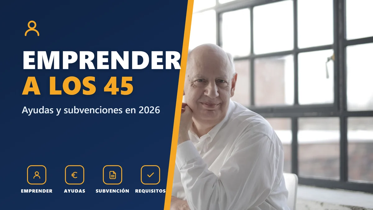EMPRENDER A LOS 45 - Ayudas y subvenciones en 2026